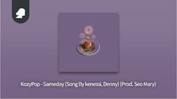 KozyPop - Sameday (Song By kenessi, Denny) (Prod. Seo Mary)